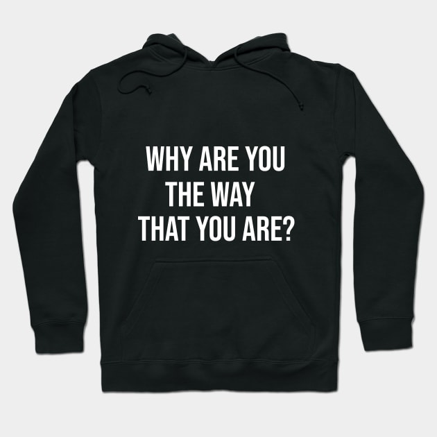 Why Are You The Way That You Are Hoodie by Great Bratton Apparel